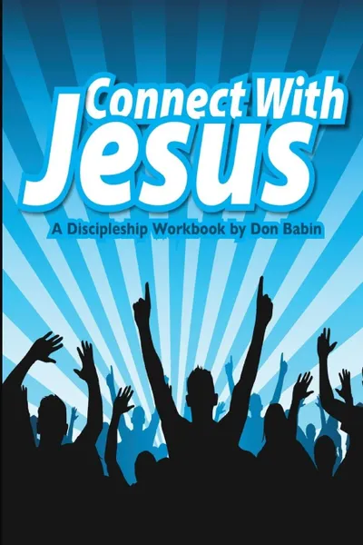 Обложка книги Connect With Jesus. A Discipleship workbook, Don Babin