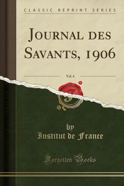 Обложка книги Journal des Savants, 1906, Vol. 4 (Classic Reprint), Institut de France