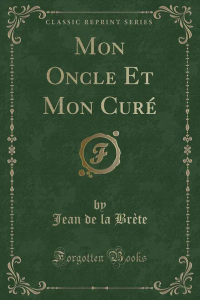 Обложка книги Mon Oncle Et Mon Cure (Classic Reprint), Jean de la Brète