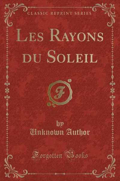 Обложка книги Les Rayons du Soleil (Classic Reprint), Unknown Author