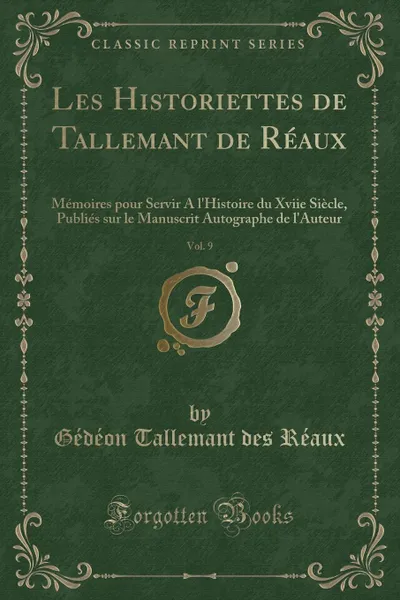 Обложка книги Les Historiettes de Tallemant de Reaux, Vol. 9. Memoires pour Servir A l.Histoire du Xviie Siecle, Publies sur le Manuscrit Autographe de l.Auteur (Classic Reprint), Gédéon Tallemant des Réaux