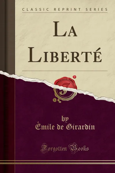 Обложка книги La Liberte (Classic Reprint), Émile de Girardin