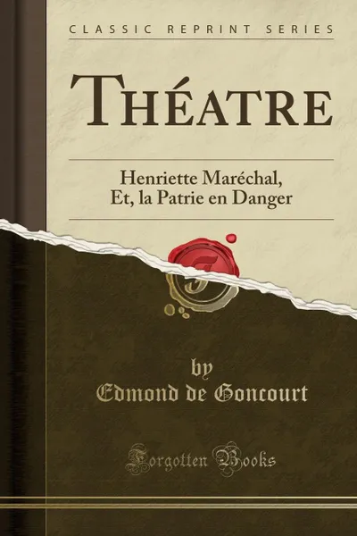 Обложка книги Theatre. Henriette Marechal, Et, la Patrie en Danger (Classic Reprint), Edmond de Goncourt