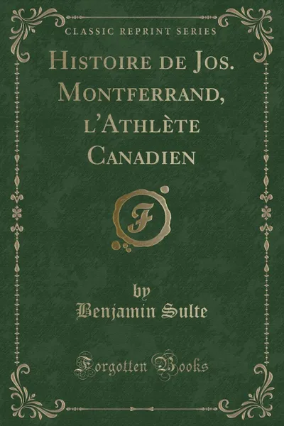 Обложка книги Histoire de Jos. Montferrand, l.Athlete Canadien (Classic Reprint), Benjamin Sulte