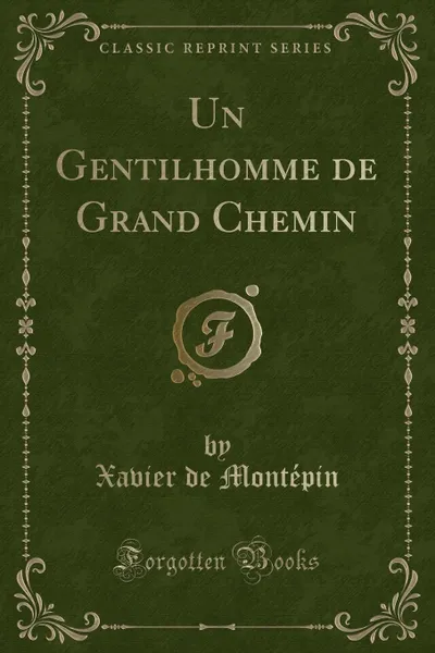 Обложка книги Un Gentilhomme de Grand Chemin (Classic Reprint), Xavier de Montépin