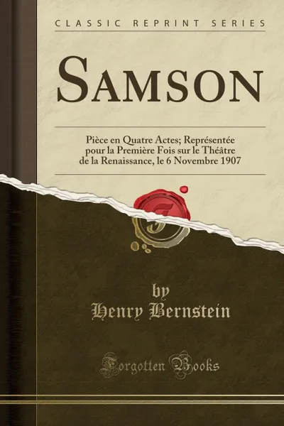 Обложка книги Samson. Piece en Quatre Actes; Representee pour la Premiere Fois sur le Theatre de la Renaissance, le 6 Novembre 1907 (Classic Reprint), Henry Bernstein