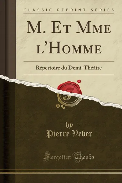Обложка книги M. Et Mme l.Homme. Repertoire du Demi-Theatre (Classic Reprint), Pierre Veber
