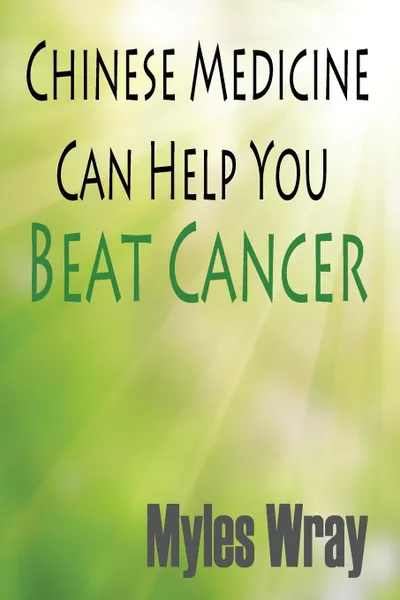 Обложка книги Chinese Medicine Can Help You Beat Cancer, Myles Wray