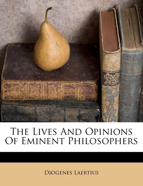 Обложка книги The Lives And Opinions Of Eminent Philosophers, Diogenes Laertius