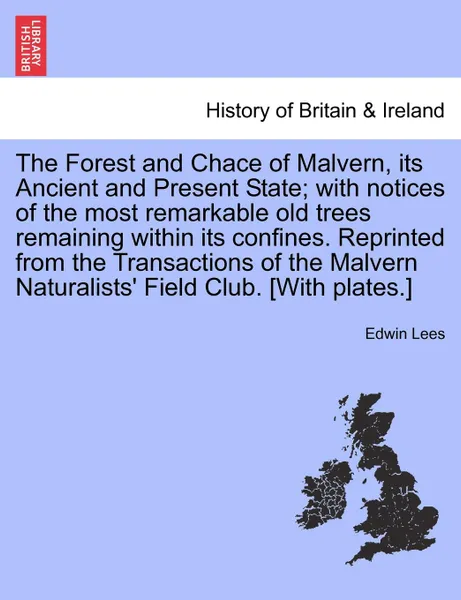 Обложка книги The Forest and Chace of Malvern, its Ancient and Present State; with notices of the most remarkable old trees remaining within its confines. Reprinted from the Transactions of the Malvern Naturalists. Field Club. .With plates.., Edwin Lees