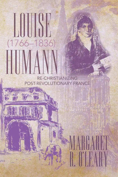 Обложка книги Louise Humann (1766-1836). Re-Christianizing Post-Revolutionary France, Margaret R. O'Leary