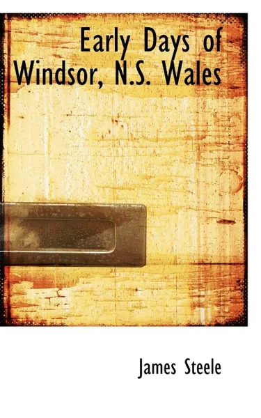 Обложка книги Early Days of Windsor, N.S. Wales, James Steele