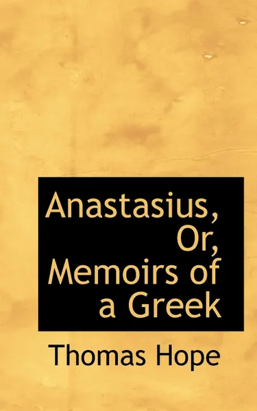 Обложка книги Anastasius, Or, Memoirs of a Greek, Thomas Hope