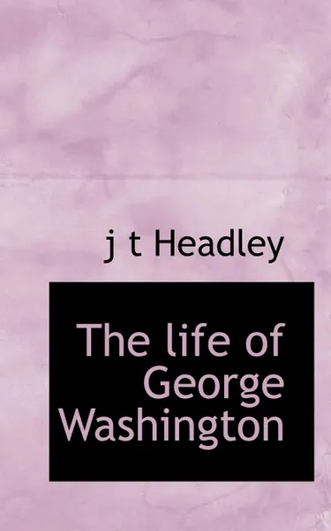 Обложка книги The life of George Washington, j t Headley