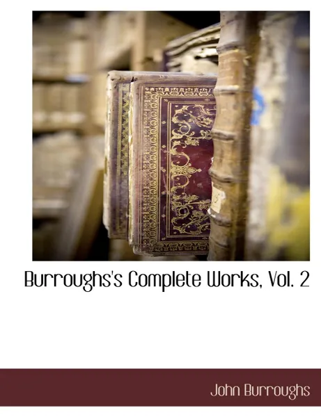 Обложка книги Burroughs.s Complete Works, Vol. 2, John Burroughs