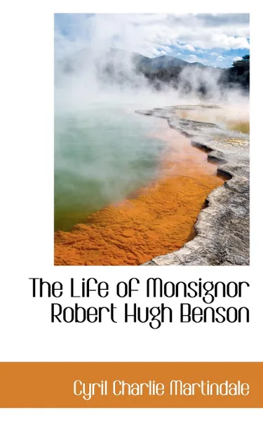 Обложка книги The Life of Monsignor Robert Hugh Benson, Cyril Charlie Martindale