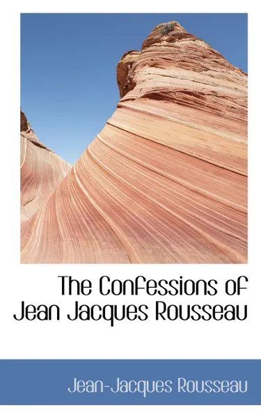 Обложка книги The Confessions of Jean Jacques Rousseau, Jean-Jacques Rousseau