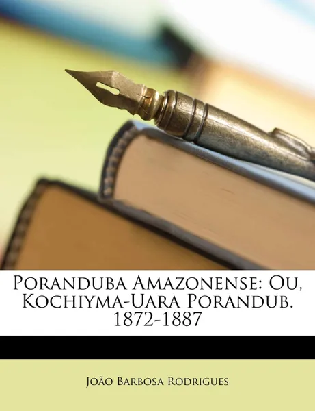 Обложка книги Poranduba Amazonense. Ou, Kochiyma-Uara Porandub. 1872-1887, João Barbosa Rodrigues