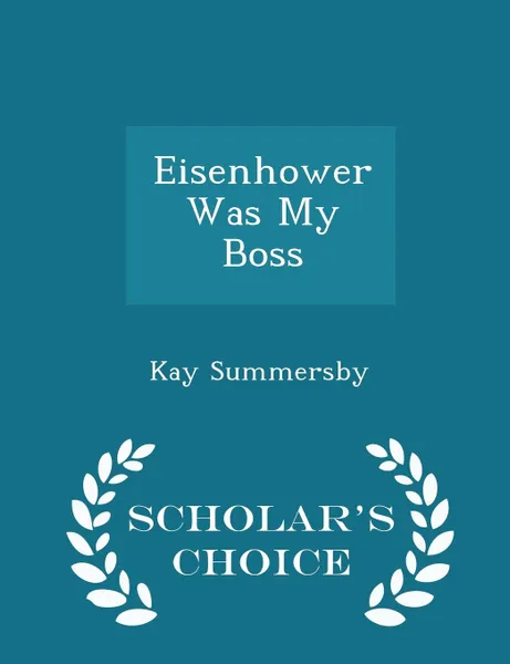 Обложка книги Eisenhower Was My Boss - Scholar.s Choice Edition, Kay Summersby