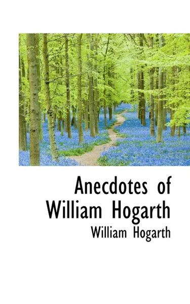 Обложка книги Anecdotes of William Hogarth, William Hogarth