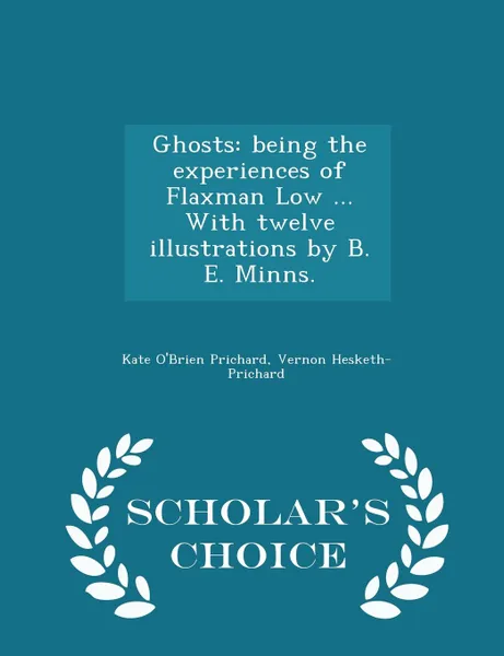 Обложка книги Ghosts. being the experiences of Flaxman Low ... With twelve illustrations by B. E. Minns. - Scholar.s Choice Edition, Kate O'Brien Prichard, Vernon Hesketh-Prichard