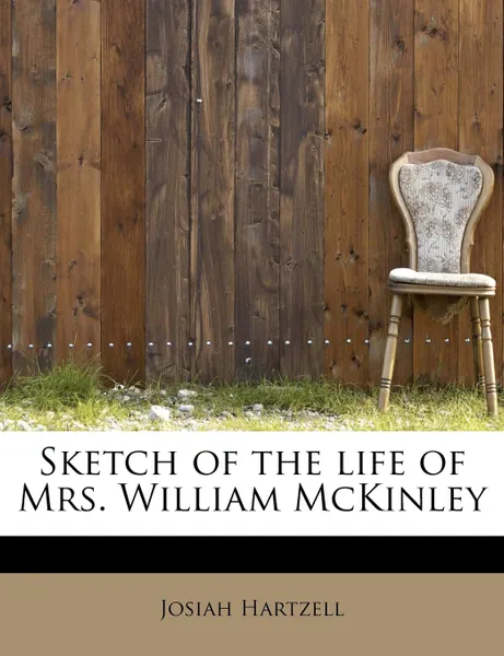 Обложка книги Sketch of the Life of Mrs. William McKinley, Josiah Hartzell