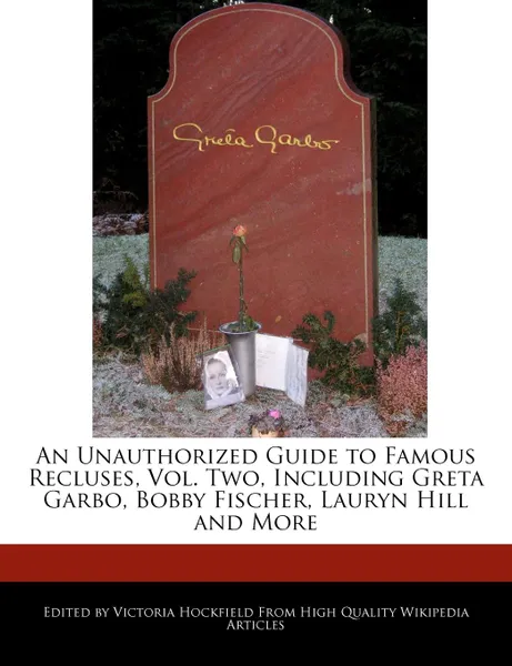 Обложка книги An Unauthorized Guide to Famous Recluses, Vol. Two, Including Greta Garbo, Bobby Fischer, Lauryn Hill and More, Victoria Hockfield