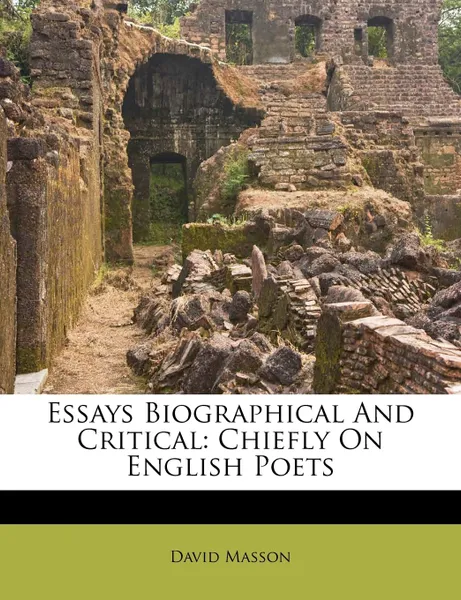 Обложка книги Essays Biographical and Critical. Chiefly on English Poets, David Masson