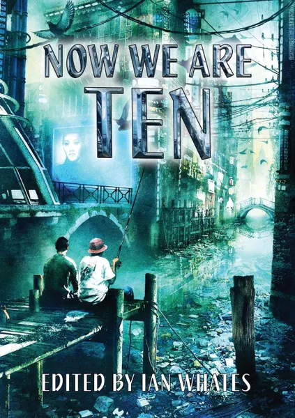 Обложка книги Now We Are Ten, Peter F. Hamilton, Nancy Kress, Ian McDonald