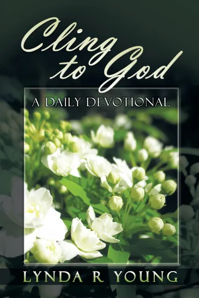 Обложка книги Cling to God. A Devotional, Lynda R. Young