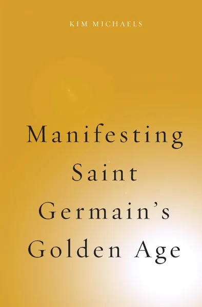 Обложка книги Manifesting Saint Germain.s Golden Age, Kim Michaels