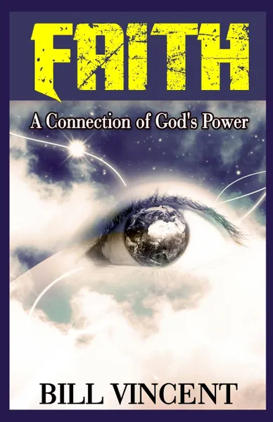 Обложка книги Faith. A Connection of God.s Power, Bill Vincent