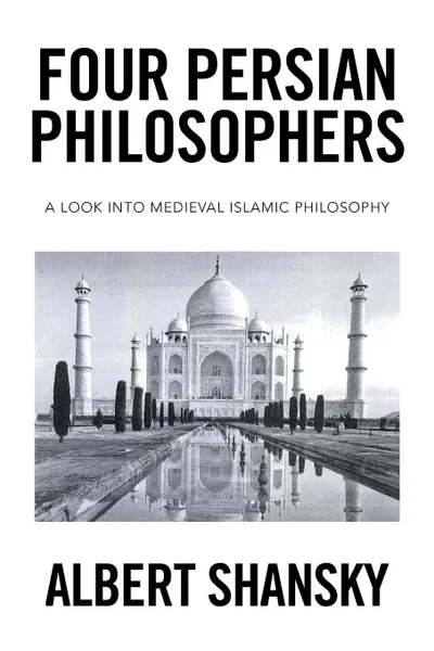 Обложка книги Four Persian Philosophers. A Look into Medieval Islamic Philosophy, Albert Shansky