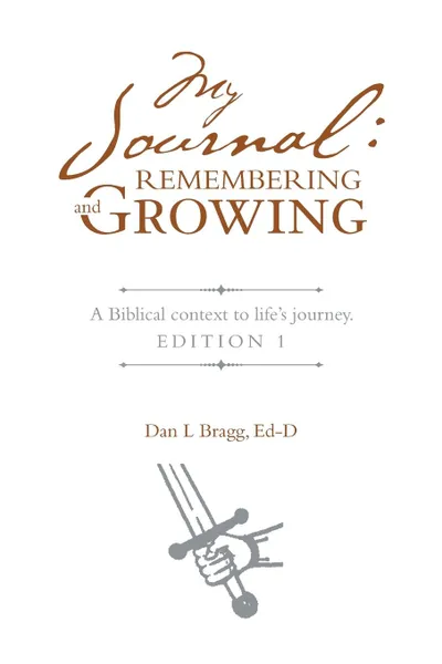 Обложка книги My Journal. Remembering and Growing: A Biblical context to life.s journey. Edition 1, Ed-D Dan L Bragg