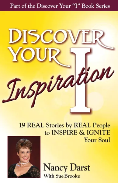 Обложка книги Discover Your Inspiration Nancy Darst Edition. Real Stories by Real People to Inspire and Ignite Your Soul, Nancy Darst, Sue Brooke