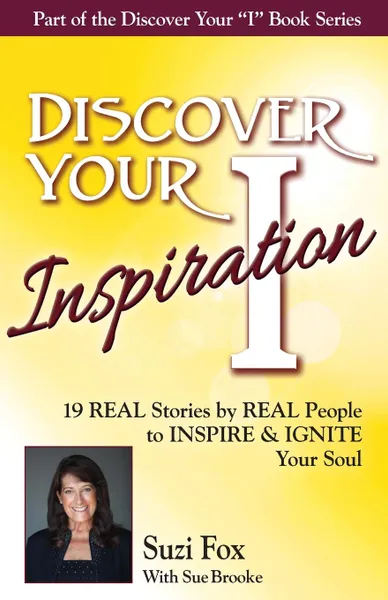 Обложка книги Discover Your Inspiration Suzi Fox Edition. Real Stories by Real People to Inspire and Ignite Your Soul, Suzi Fox, Sue Brooke