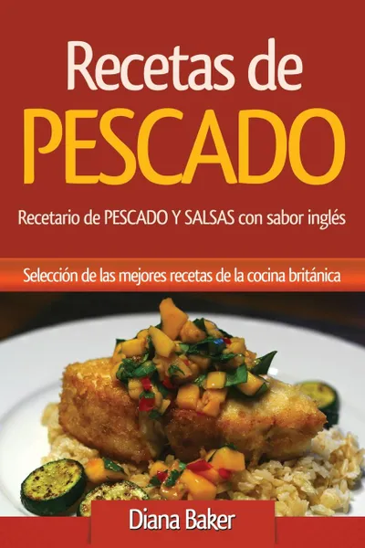 Обложка книги Recetas de Pescado con sabor ingles. Recetario de PESCADO Y SALSAS con sabor ingles, Diana Baker