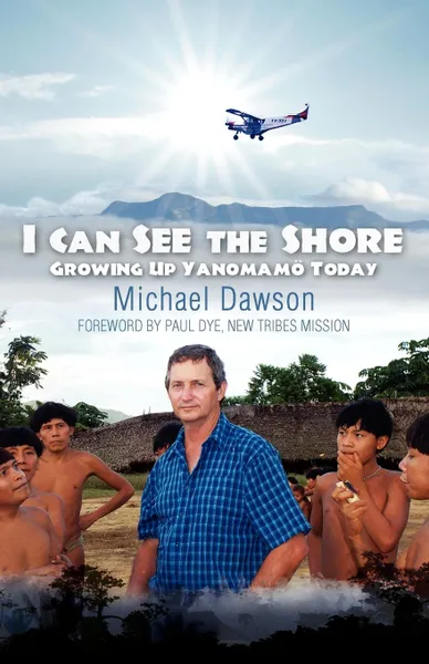 Обложка книги I Can See the Shore. Growing Up Yanomamo Today, Michael Dawson, Mike Dawson