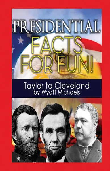 Обложка книги Presidential Facts for Fun. Taylor to Cleveland, Wyatt Michaels