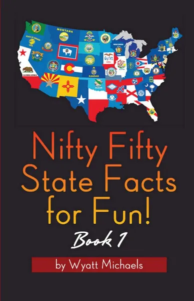 Обложка книги Nifty Fifty State Facts for Fun. Book 1, Wyatt Michaels