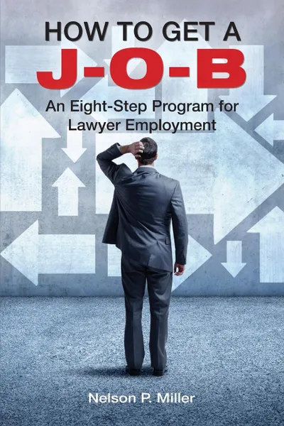 Обложка книги How to Get a J-O-B. An Eight-Step Program for Lawyer Employment, Nelson P. Miller