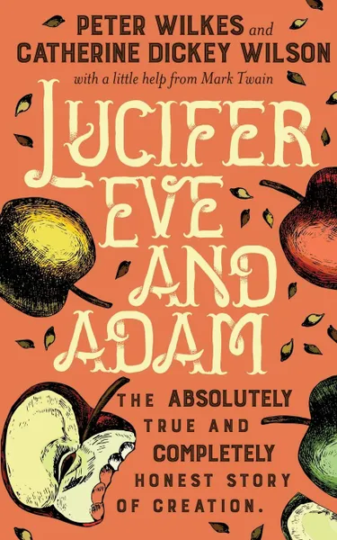 Обложка книги Lucifer Eve and Adam. The ABSOLUTELY true and COMPLETELY honest story of creation, Peter Wilkes, Catherine Dickey Wilson