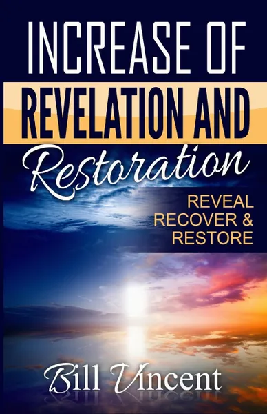 Обложка книги Increase of Revelation and Restoration. Reveal, Recover . Restore, Bill Vincent