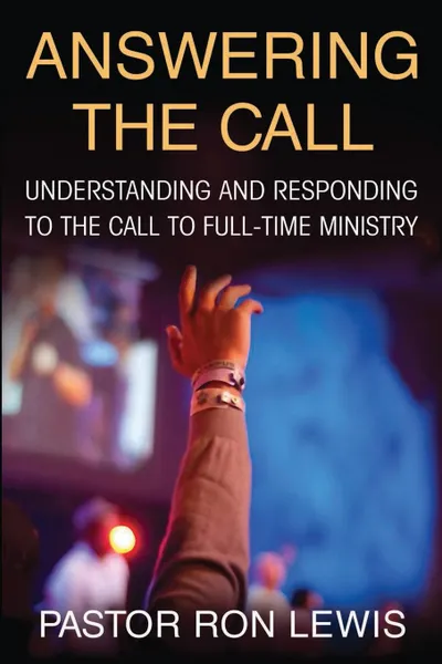 Обложка книги ANSWERING THE CALL. Understanding And Responding To The Call To Full-Time Ministry, Ron Lewis