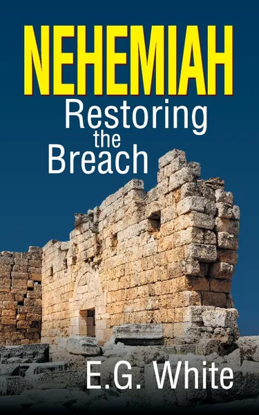 Обложка книги Nehemiah. Restoring the Breach, Ellen G. White