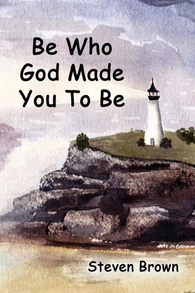 Обложка книги Be Who God Made You To Be, Steven Brown