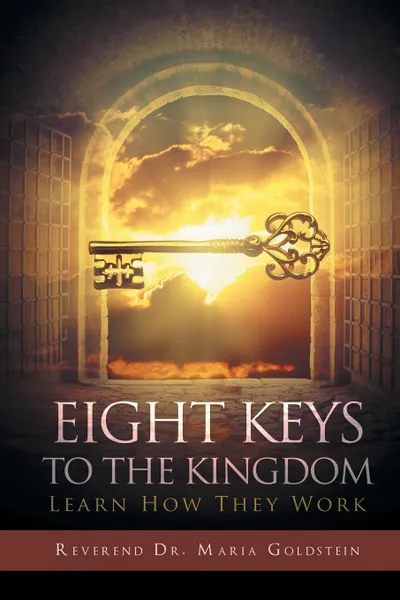 Обложка книги Eight Keys To The Kingdom. Learn How They Work, Reverend Dr. Maria Goldstein