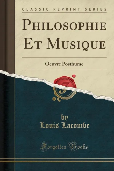 Обложка книги Philosophie Et Musique. Oeuvre Posthume (Classic Reprint), Louis Lacombe