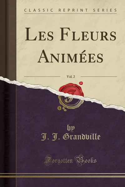 Обложка книги Les Fleurs Animees, Vol. 2 (Classic Reprint), J. J. Grandville