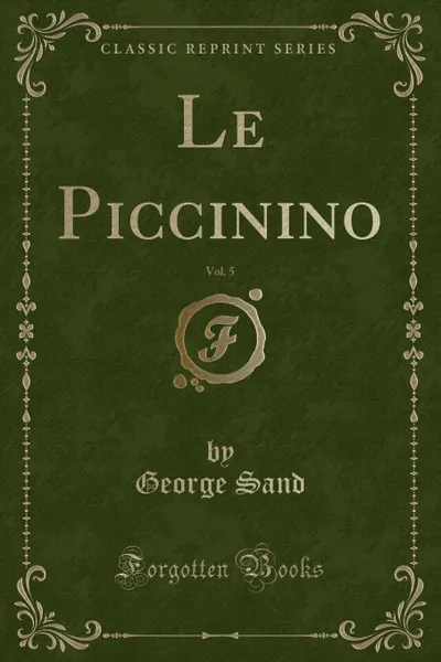 Обложка книги Le Piccinino, Vol. 5 (Classic Reprint), George Sand